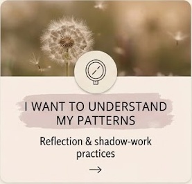 I want to understand my patterns — reflection and shadow-work practices