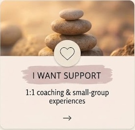 I want support — one-to-one coaching and small-group experiences